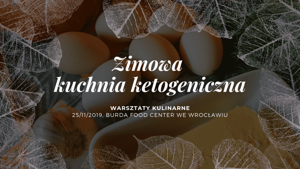 [WARSZTATY KULINARNE] Zimowa Kuchnia Ketogeniczna dla ZAPRACOWANYCH